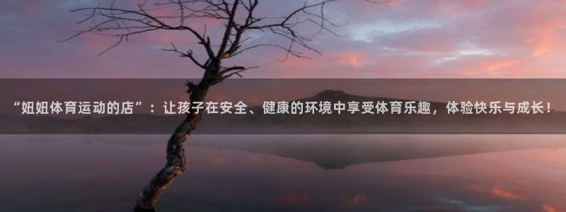 xc体育：“妞妞体育运动的店”：让孩子在安全、健康的环境中享受体育乐趣，体验快乐与成长！