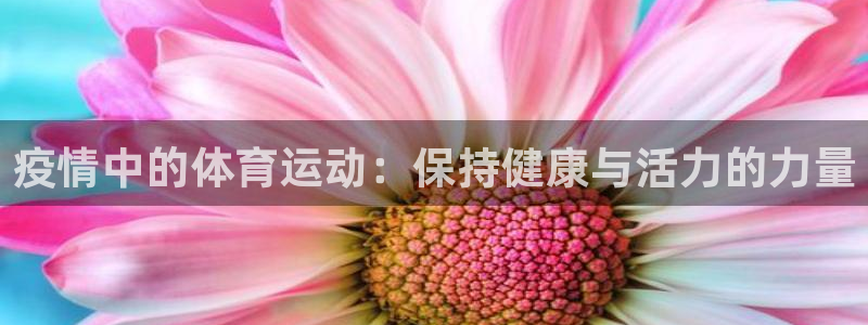 xc体育：疫情中的体育运动：保持健康与活力的力量